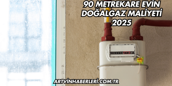 90 Metrekare Evin Doğalgaz Maliyeti 2025