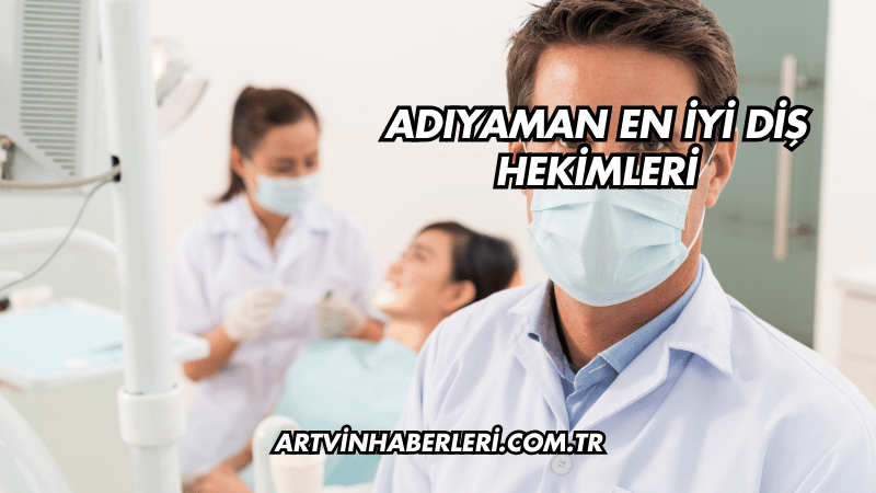 Adıyaman En İyi Diş Hekimleri