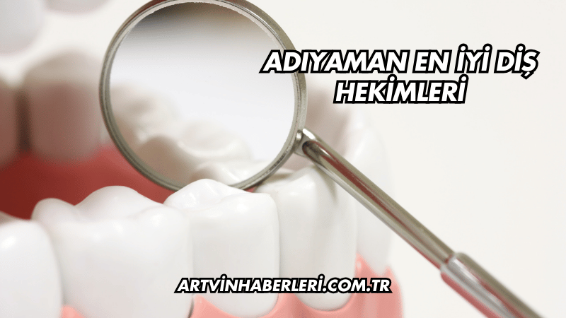 Adıyaman En İyi Diş Hekimleri