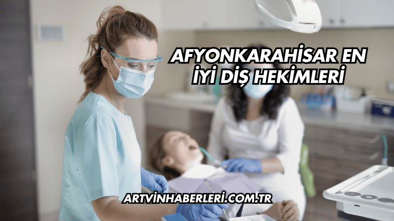Afyonkarahisar En İyi Diş Hekimleri