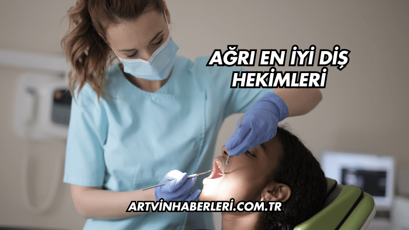 Ağrı En İyi Diş Hekimleri
