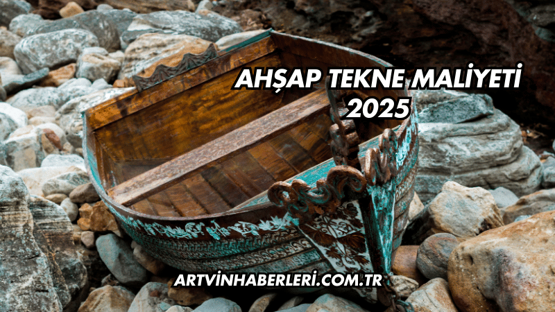Ahşap Tekne Maliyeti 2025