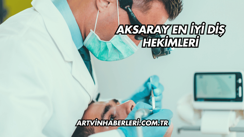Aksaray En İyi Diş Hekimleri