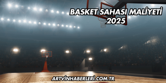 Basket Sahası Maliyeti 2025