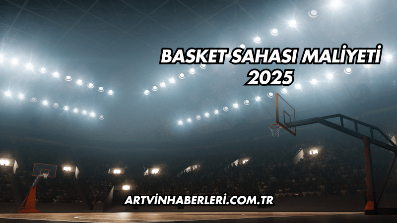 Basket Sahası Maliyeti 2025