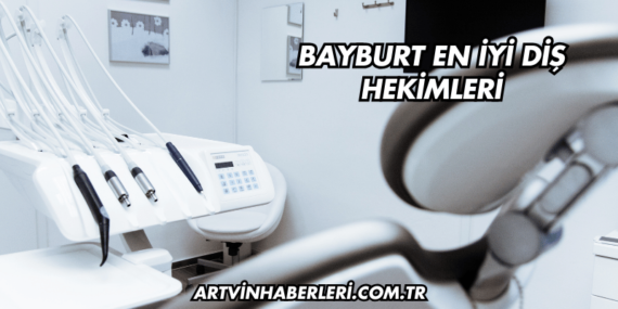 Bayburt En İyi Diş Hekimleri