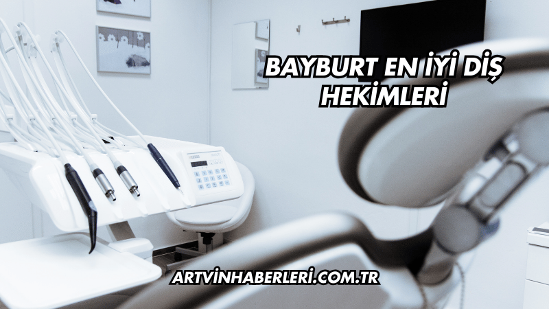 Bayburt En İyi Diş Hekimleri