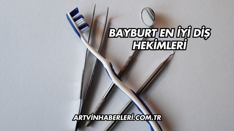 Bayburt En İyi Diş Hekimleri