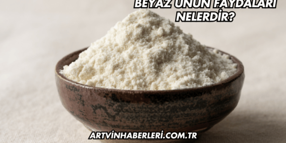 Beyaz Unun Faydaları Nelerdir?