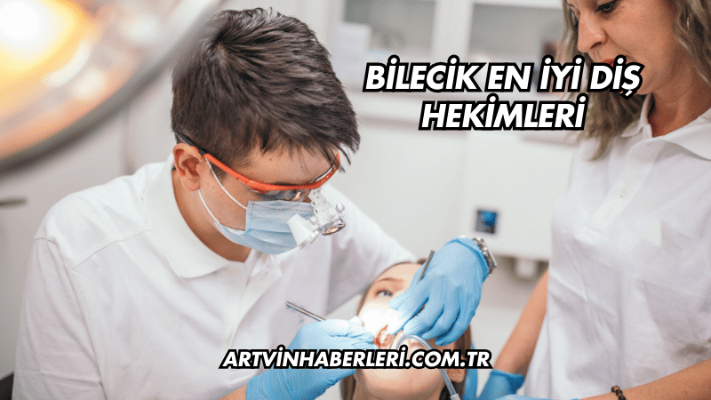 Bilecik En İyi Diş Hekimleri