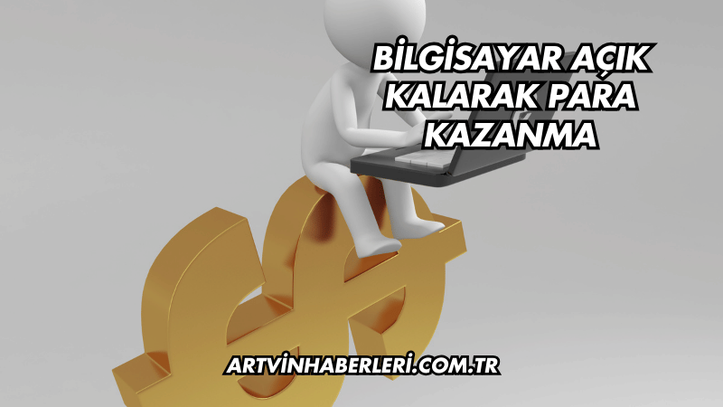 Bilgisayar Açık Kalarak Para Kazanma