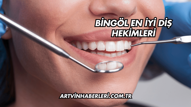 Bingöl En İyi Diş Hekimleri