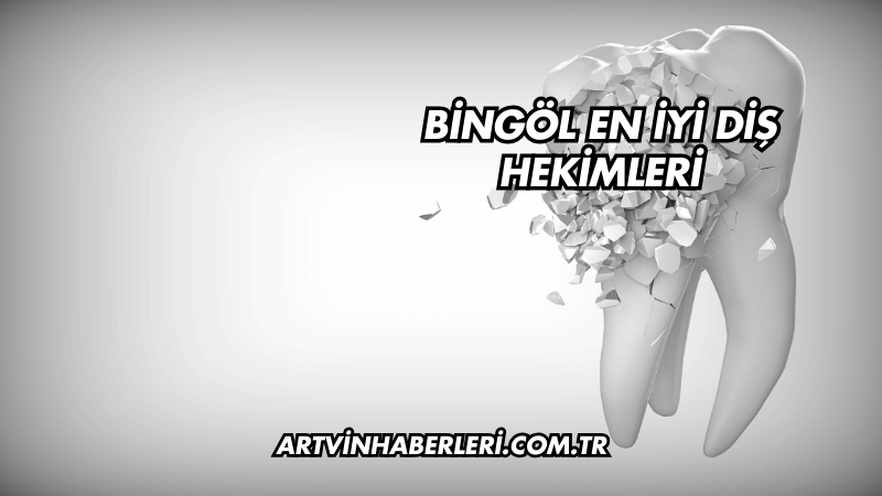 Bingöl En İyi Diş Hekimleri