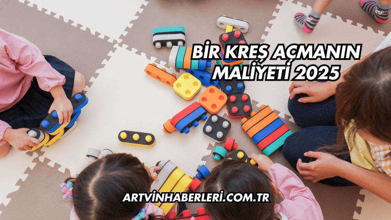 Bir Kreş Açmanın Maliyeti 2025