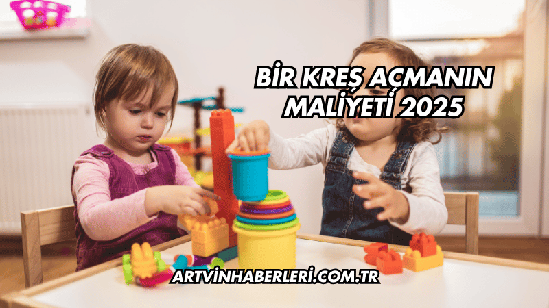 Bir Kreş Açmanın Maliyeti 2025
