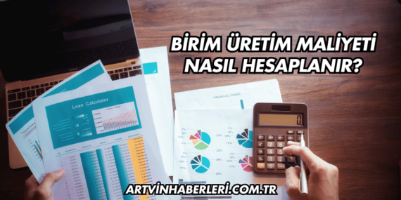 Birim Üretim Maliyeti Nasıl Hesaplanır?