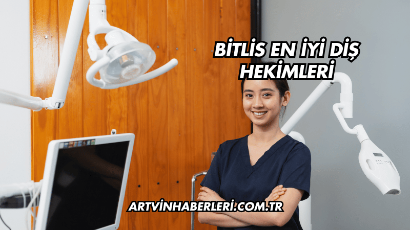 Bitlis En İyi Diş Hekimleri