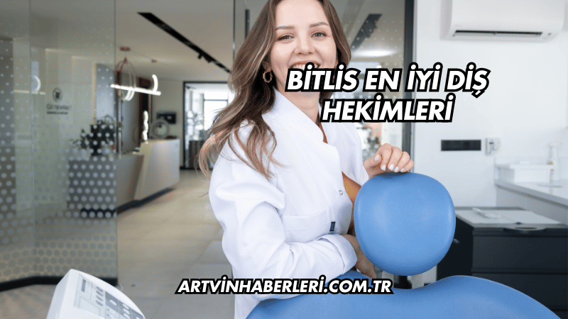 Bitlis En İyi Diş Hekimleri