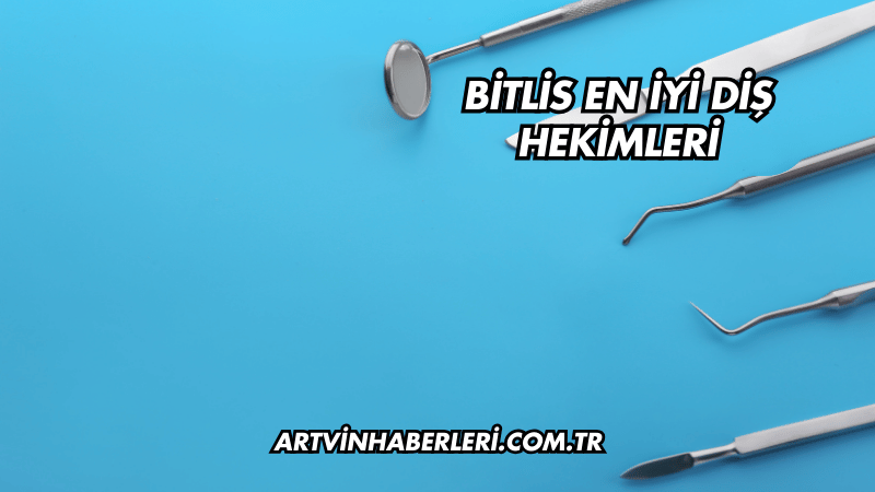 Bitlis En İyi Diş Hekimleri