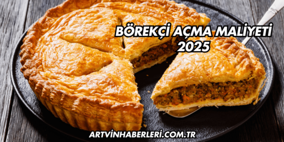Börekçi Açma Maliyeti 2025