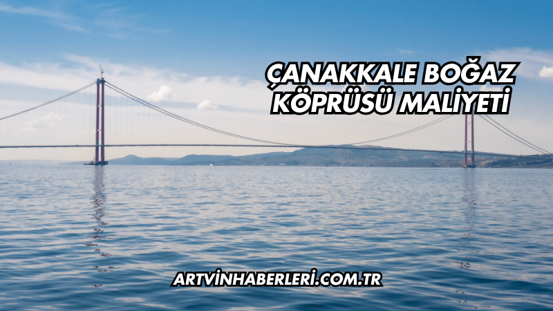 Çanakkale Boğaz Köprüsü Maliyeti