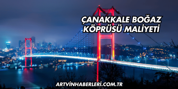 Çanakkale Boğaz Köprüsü Maliyeti