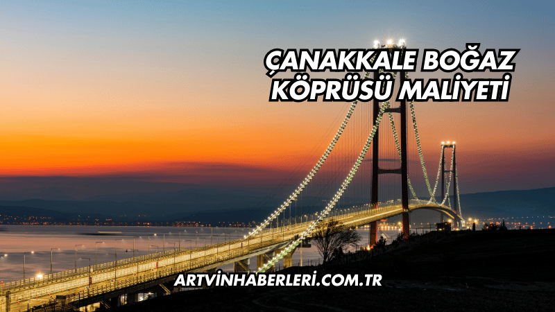 Çanakkale Boğaz Köprüsü Maliyeti