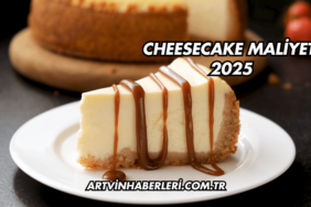 Cheesecake Maliyeti 2025