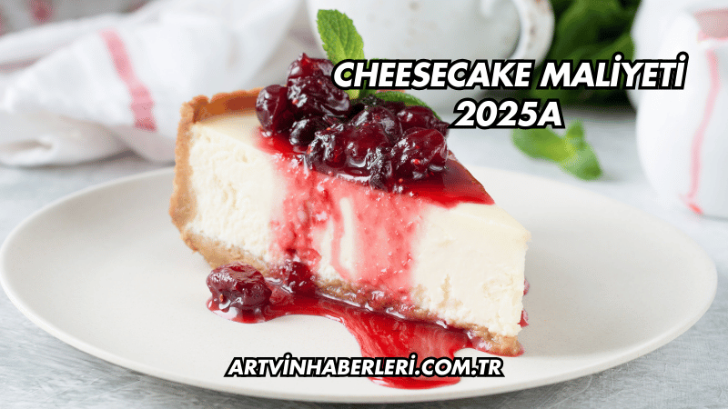 Cheesecake Maliyeti 2025