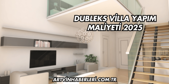 Dubleks Villa Yapım Maliyeti 2025