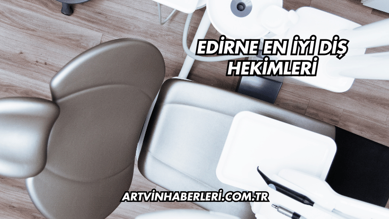 Edirne En İyi Diş Hekimleri