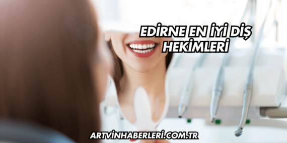 Edirne En İyi Diş Hekimleri