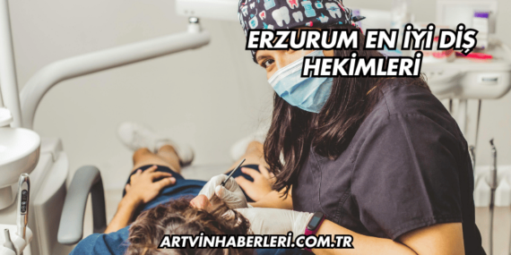 Erzurum En İyi Diş Hekimleri