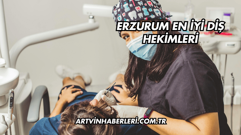 Erzurum En İyi Diş Hekimleri