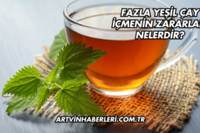 Fazla Yeşil Çay İçmenin Zararları Nelerdir?