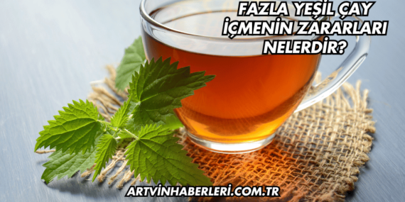 Fazla Yeşil Çay İçmenin Zararları Nelerdir?