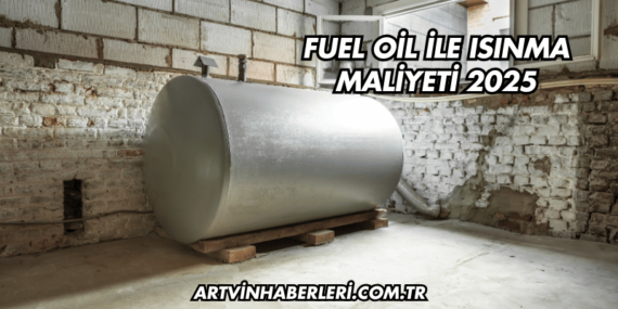 Fuel Oil ile Isınma Maliyeti 2025