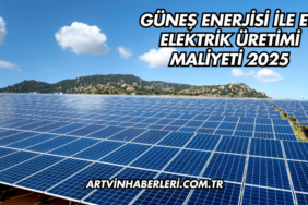 Güneş Enerjisi ile Ev Elektrik Üretimi Maliyeti 2025