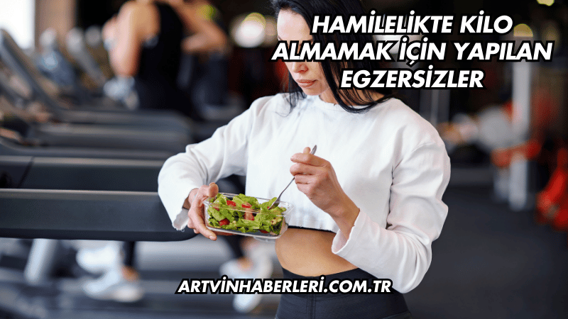 Hamilelikte Kilo Almamak İçin Yapılan Egzersizler