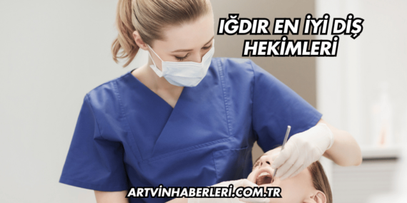 Iğdır En İyi Diş Hekimleri