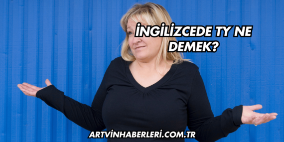 İngilizcede TY Ne Demek?
