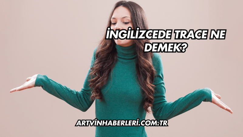İngilizcede Trace Ne Demek?