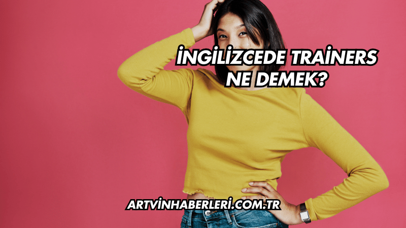 İngilizcede Trainers Ne Demek?