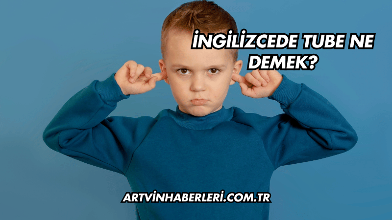 İngilizcede Tube Ne Demek?