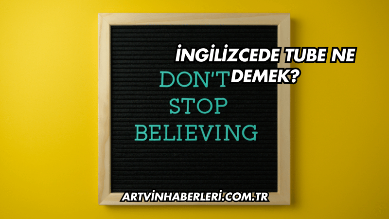 İngilizcede Tube Ne Demek?