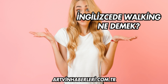 İngilizcede Walking Ne Demek?