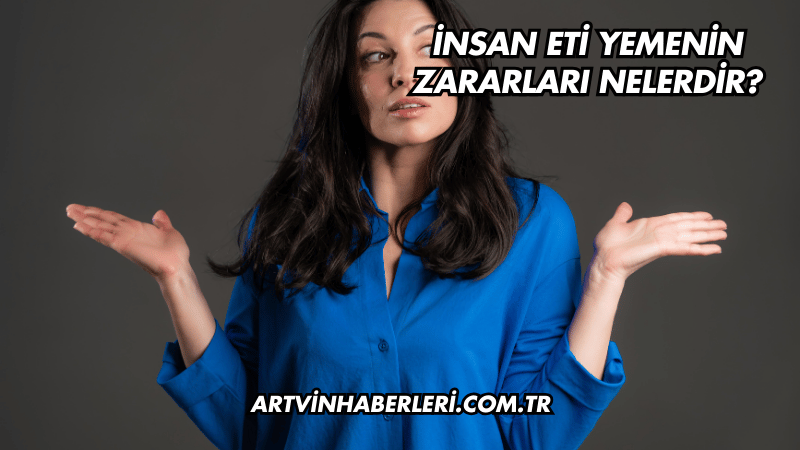 İnsan Eti Yemenin Zararları Nelerdir?