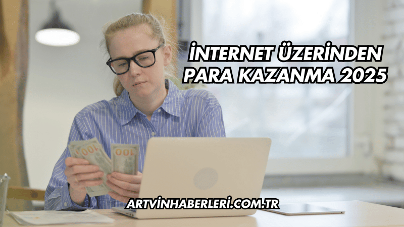İnternet Üzerinden Para Kazanma 2025