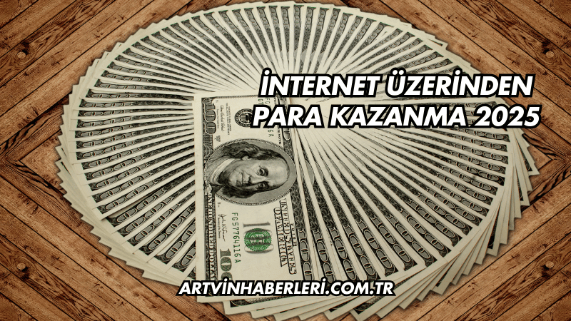 İnternet Üzerinden Para Kazanma 2025