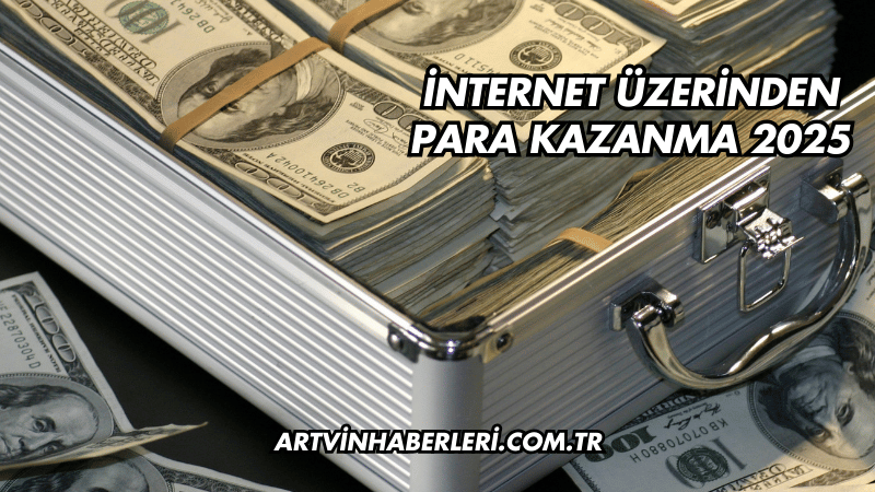 İnternet Üzerinden Para Kazanma 2025